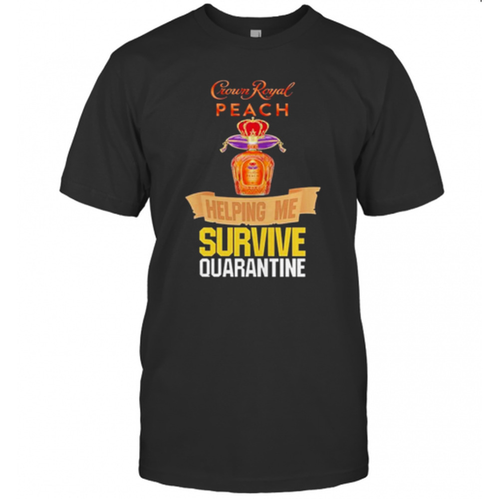Crown Royal Peach Helping Me Survive Quarantine T-Shirt